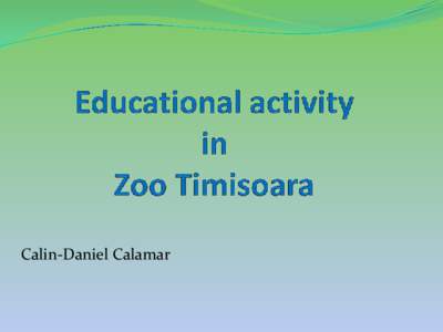 Calin-Daniel Calamar   Timisoara Zoological Garden is one of the newly established zoos in Romania. Is located in Green Forest, on an area of 6.34 hectares, owned by the Local Council of Timisoara