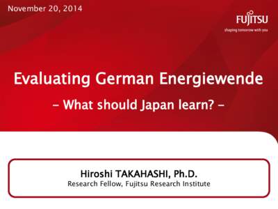 November 20, 2014  Evaluating German Energiewende - What should Japan learn? -  Hiroshi TAKAHASHI, Ph.D.