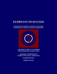 PATHWAYS TO SUCCESS INTEGRATING LEARNING WITH LIFE AND WORK TO INCREASE NATIONAL COLLEGE COMPLETION A REPORT TO THE U.S. CONGRESS AND SECRETARY OF EDUCATION