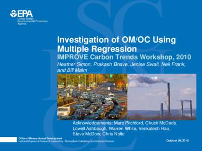 Investigation of OM/OC Using Multiple Regression IMPROVE Carbon Trends Workshop, 2010 Heather Simon, Prakash Bhave, Jenise Swall, Neil Frank, and Bill Malm