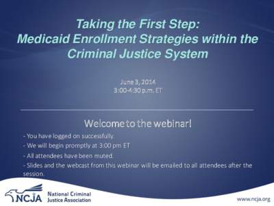 Taking the First Step: Medicaid Enrollment Strategies within the Criminal Justice System June 3, 2014 3:00-4:30 p.m. ET