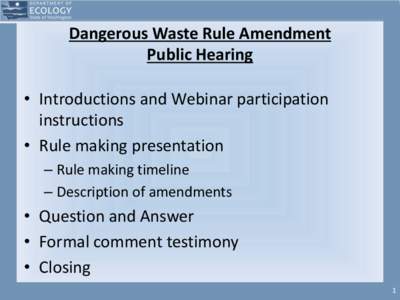 Dangerous Waste Rule Amendment Public Hearing • Introductions and Webinar participation instructions • Rule making presentation – Rule making timeline