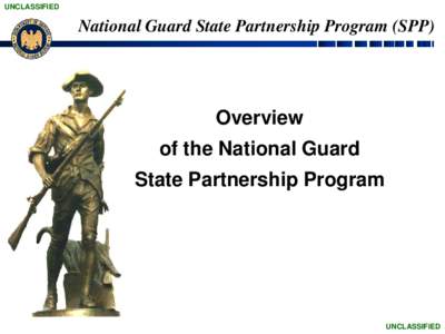 UNCLASSIFIED  National Guard State Partnership Program (SPP) Overview of the National Guard