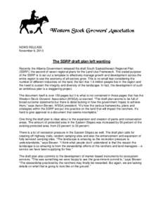 NEWS RELEASE November 6, 2013 The SSRP draft plan left wanting Recently the Alberta Government released the draft South Saskatchewan Regional Plan (SSRP), the second of seven regional plans for the Land Use Framework. Th