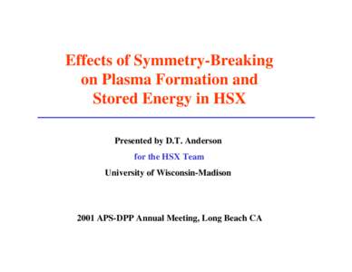 Effects of Symmetry-Breaking on Plasma Formation and Stored Energy in HSX Presented by D.T. Anderson for the HSX Team University of Wisconsin-Madison