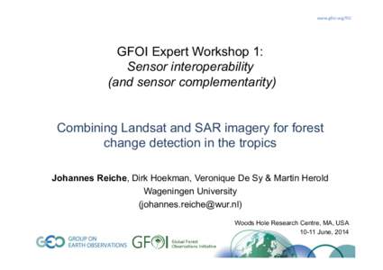 www.gfoi.org/RD	
    GFOI Expert Workshop 1: Sensor interoperability (and sensor complementarity) Combining Landsat and SAR imagery for forest