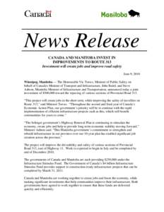 News Release CANADA AND MANITOBA INVEST IN IMPROVEMENTS TO ROUTE 313 Investment will create jobs and improve road safety June 9, 2010 Winnipeg, Manitoba — The Honourable Vic Toews, Minister of Public Safety on