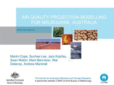 AIR QUALITY PROJECTION MODELLING FOR MELBOURNE, AUSTRALIA www.cawcr.gov.au Martin Cope, Sunhee Lee, Jack Katzfey, Sean Walsh, Mark Bannister, Wal