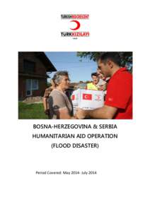 BOSNA-HERZEGOVINA & SERBIA HUMANITARIAN AID OPERATION (FLOOD DISASTER) Period Covered: May[removed]July 2014