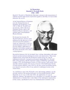 In Memoriam Harold O. Wyckoff, Ph.D[removed]Harold O. Wyckoff, of Mitchellville Maryland, a pioneer in the measurement of radiation and the achievement of protection against it, died May 6 of myocardial infarction. 