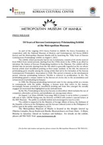 PRESS RELEASE 50 Years of Korean Contemporary Printmaking Exhibit at the Metropolitan Museum As part of the ongoing 2013 Korea Festival in ASEAN, the Korea Foundation, in cooperation with the National Museum of Modern an