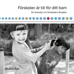 Förskolan är till för ditt barn En broschyr om förskolans läroplan Förskolan är till för ditt barn Skolverket, reviderad upplaga 2007 Den här broschyren kan beställas från: