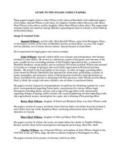 GUIDE TO THE WILSON FAMILY PAPERS These papers largely relate to John Wilson[removed]of Deerfield, with additional papers of his father, Samuel Wilson[removed]), his nephew, Charles[removed]), his wife, Betsy Hoy