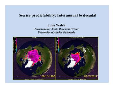 Sea ice predictability: Interannual to decadal John Walsh International Arctic Research Center University of Alaska, Fairbanks  •