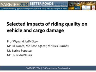 Selected impacts of riding quality on vehicle and cargo damage Prof Wynand JvdM Steyn Mr Bill Nokes, Me Rose Agacer, Mr Nick Burmas Me Lorina Popescu Mr Louw du Plessis