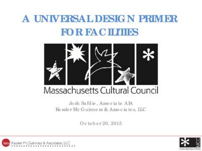 A UNIVERSAL DESIGN PRIMER FOR FACILITIES Josh Safdie, Associate AIA Kessler McGuinness & Associates, LLC October 20, 2015