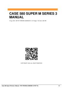 CASE 580 SUPER M SERIES 3 MANUAL 2 Aug, 2016 | SN PDF-WWOM6-C5SMS3M-10 | 34 Pages | File Size 1,684 KB COPYRIGHT 2016, ALL RIGHT RESERVED