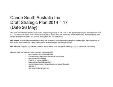 Canoe South Australia Inc Draft Strategic Plan 2014 – 17 (Date 26 May) This plan is fundamental to future success for paddling activity in SA - and to the growth and efficient operation of Canoe SA. The objectives come