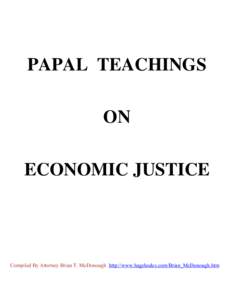 PAPAL TEACHINGS ON ECONOMIC JUSTICE Compiled By Attorney Brian T. McDonough http://www.hagehodes.com/Brian_McDonough.htm