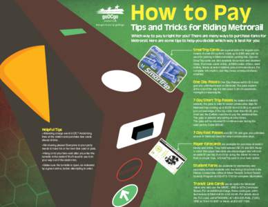 Brought to you by goDCgo.  How to Pay Tips and Tricks for Riding Metrorail Which way to pay is right for you? There are many ways to purchase fares for