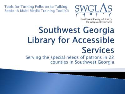 Tools for Turning Folks on to Talking Books: A Multi Media Training Tool Kit Serving the special needs of patrons in 22 counties in Southwest Georgia