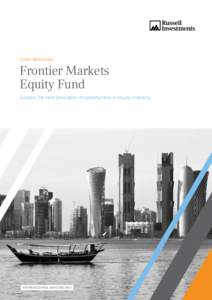 FUND BROCHURE  Frontier Markets Equity Fund Explore the next generation of opportunities in equity investing