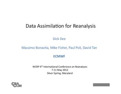 Data Assimila*on for Reanalysis  Dick Dee  Massimo Bonavita, Mike Fisher, Paul Poli, David Tan  ECMWF  WCRP 4th Interna*onal Conference on Reanalyses  7‐11 May 2012 
