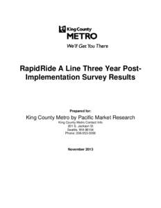 RapidRide A Line Three Year PostImplementation Survey Results  Prepared for: King County Metro by Pacific Market Research King County Metro Contact Info