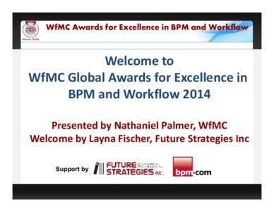 WfMC Awards for Excellence in BPM and Workflow  Welcome to WfMC Global Awards for Excellence in BPM and Workflow 2014 Presented by Nathaniel Palmer, WfMC