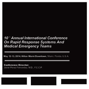 10 TH Annual International Conference On Rapid Response Systems And Medical Emergency Teams May 12-13, 2014, Hilton Miami Downtown, Miami, Florida, U.S.A.  Conference Director: