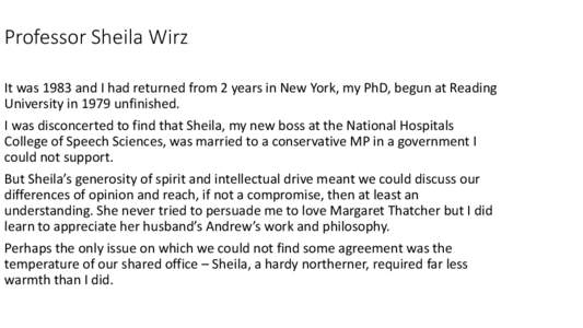 Professor Sheila Wirz It was 1983 and I had returned from 2 years in New York, my PhD, begun at Reading University in 1979 unfinished. I was disconcerted to find that Sheila, my new boss at the National Hospitals College
