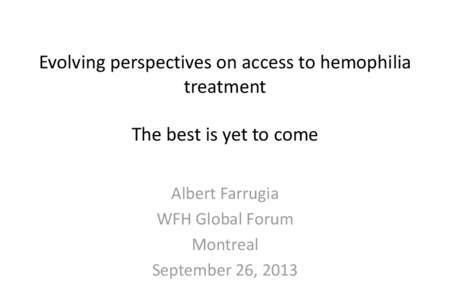 Evolving perspectives on access to hemophilia treatment The best is yet to come Albert Farrugia WFH Global Forum Montreal