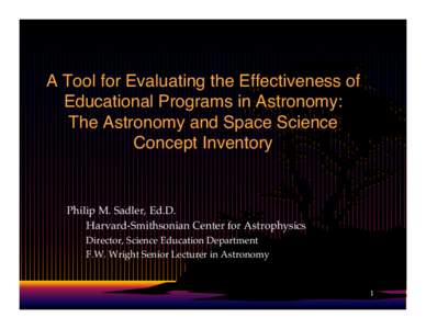 A Tool for Evaluating the Effectiveness of Educational Programs in Astronomy: The Astronomy and Space Science Concept Inventory  Philip M. Sadler, Ed.D.