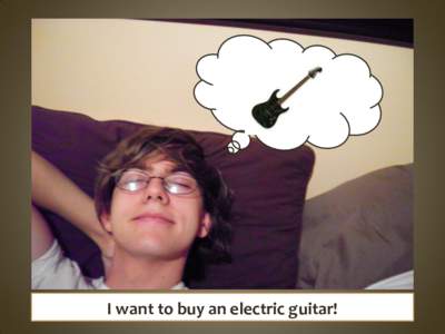 I want to buy an electric guitar!  Writing down my goal to help me stick with it. Saving my money. Every little bit counts!