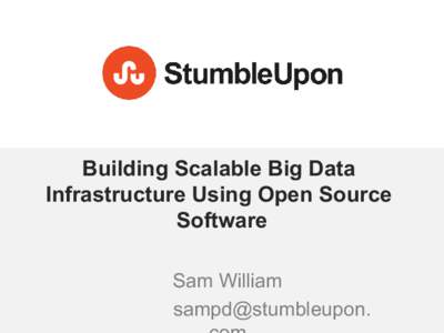 Building Scalable Big Data Infrastructure Using Open Source Software Sam William sampd@stumbleupon.