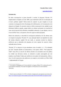 González Ruiz, Carlos1  Introducción: En dicha comunicación se quiere describir y mostrar, el programa “Escuela 2.0” implementado en España en el año 2009 y que actualmente acaba de ser eliminad