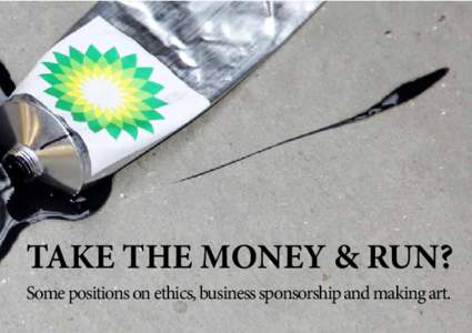 TAKE THE MONEY & RUN? Some positions on ethics, business sponsorship and making art. Take the money and run?  Some positions on ethics, business sponsorship and making art.