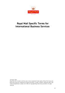 Royal Mail Specific Terms for International Business Services 31 March 2014 Royal Mail, the Cruciform and the colour red are registered trade marks of Royal Mail Group Ltd. Royal Mail Group Ltd, registered in England and