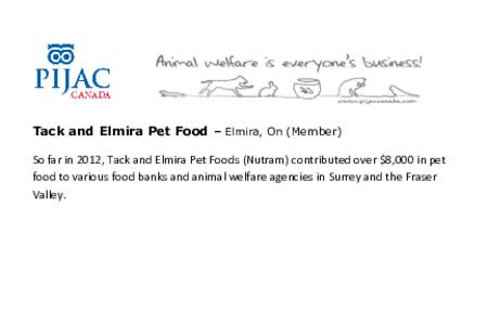 Tack and Elmira Pet Food – Elmira, On (Member) So far in 2012, Tack and Elmira Pet Foods (Nutram) contributed over $8,000 in pet food to various food banks and animal welfare agencies in Surrey and the Fraser Valley.  