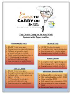 The Care to Carry on 5k Run/Walk Sponsorship Opportunities Platinum ($2,500): 10’x20’	
  Vendor	
  area	
  space 8 complimentary registration passes Full page ad spread in event