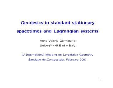 Geodesics in standard stationary spacetimes and Lagrangian systems Anna Valeria Germinario Universit` a di Bari – Italy IV International Meeting on Lorentzian Geometry