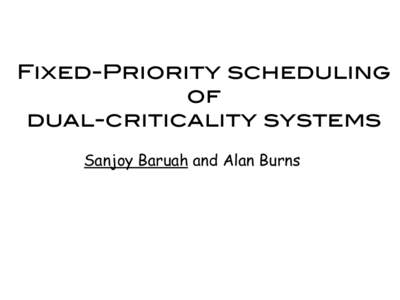 Fixed-Priority scheduling! of! dual-criticality systems! Sanjoy Baruah and Alan Burns  Fixed-Priority scheduling!
