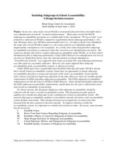 Including Subgroups in School Accountability: A Design decision resource Brian Gong, Center for Assessment Draft Outline revised: June 1, 2016 Preface: In my view, most states viewed NCLB as structurally flawed in that i