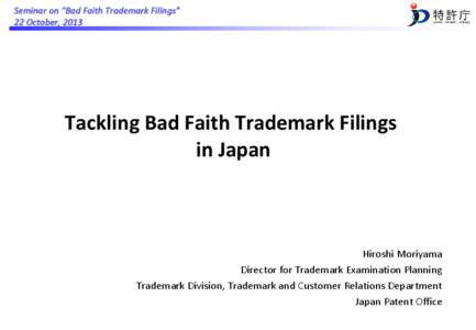 Seminar on “Bad Faith Trademark Filings” 22 October, 2013 Tackling Bad Faith Trademark Filings in Japan