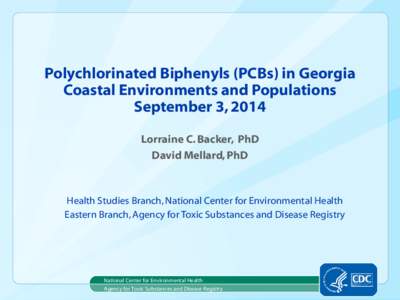 Polychlorinated Biphenyls (PCBs) in Georgia Coastal Environments and Populations September 3, 2014 Lorraine C. Backer, PhD David Mellard, PhD