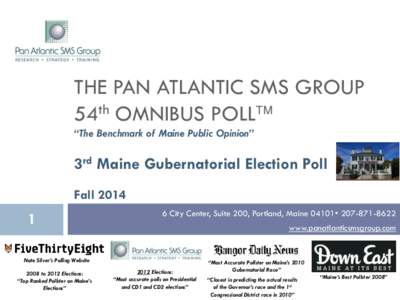 THE PAN ATLANTIC SMS GROUP 54th OMNIBUS POLL “The Benchmark of Maine Public Opinion” 3rd Maine Gubernatorial Election Poll Fall 2014