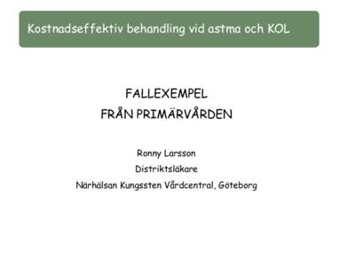 Kostnadseffektiv behandling vid astma och KOL Robert (forts) FALLEXEMPEL FRÅN PRIMÄRVÅRDEN Ronny Larsson