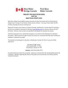 REQUEST FOR QUOTATION (RFQ) FOR THE BASE PLAN UPDATE 2013 Blue Water Bridge Canada (BWBC) requests quotation for Base Plan Update 2013 at the Blue Water Bridge border crossing in Point Edward, Ontario (Sarnia, Ontario). 