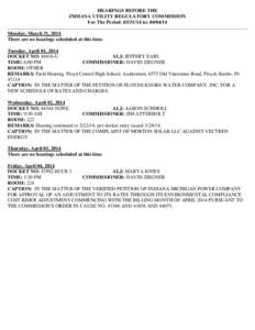 HEARINGS BEFORE THE INDIANA UTILITY REGULATORY COMMISSION For The Period: [removed]to: [removed]Monday, March 31, 2014 There are no hearings scheduled at this time. Tuesday, April 01, 2014