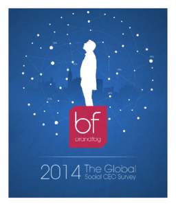 BRANDFOG SURVEY 2014 THE GLOBAL, SOCIAL CEO There is no question that social media has forever changed the complex dynamics of modern business communications. The influence of social channels is felt acutely across mark